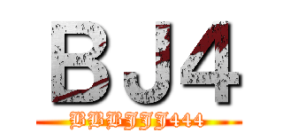 ＢＪ４ (BBBJJJ444)