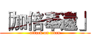 「加倍奉還」 (attack on titan)