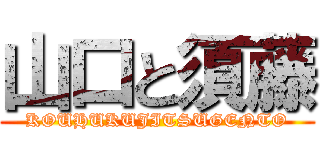 山口と須藤 (KOUHUKUJITSUGENTO)