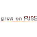 ｇｒｏｗ ｏｎ ＦＵＳＥ (attack on titan)