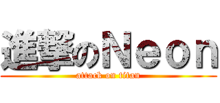 進撃のＮｅｏｎ (attack on titan)