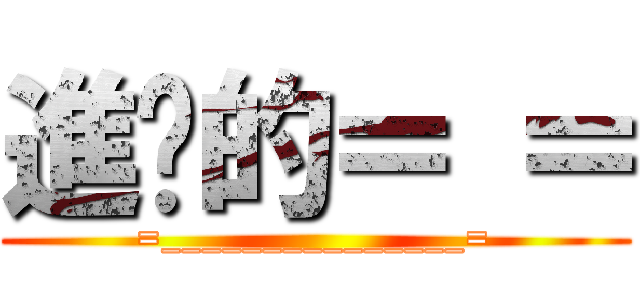 進擊的＝ ＝ (=_______________=)