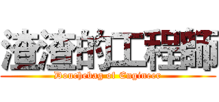 渣渣的工程師 (Douchebag of Engineer)