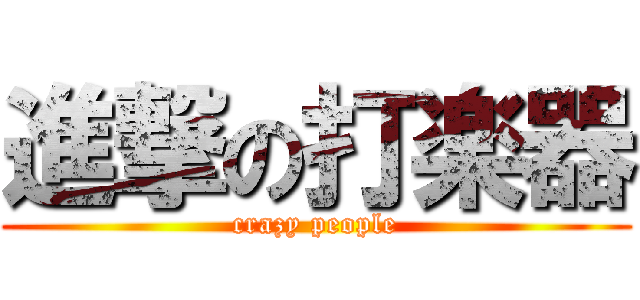 進撃の打楽器 (crazy people)