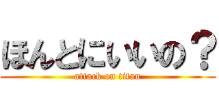 ほんとにいいの？ (attack on titan)