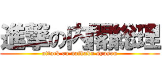 進撃の内閣総理 (attack on naikaku syusou)
