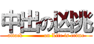 中出の凶兆 (attack            on Life is crime)