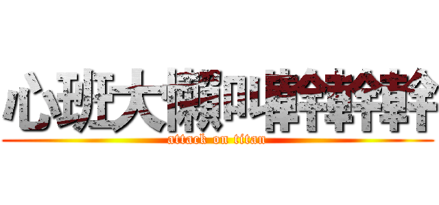 心班大懶叫幹幹幹 (attack on titan)