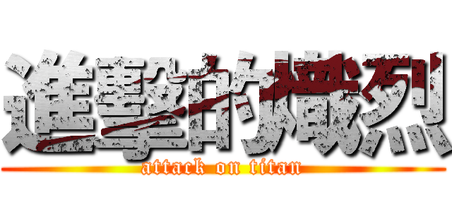進擊的熾烈 (attack on titan)