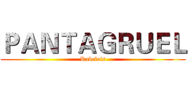 ＰＡＮＴＡＧＲＵＥＬ (Rabelais)