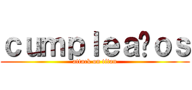 ｃｕｍｐｌｅａñｏｓ (attack on titan)