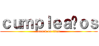 ｃｕｍｐｌｅａñｏｓ (attack on titan)