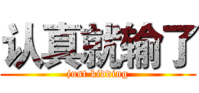 认真就输了 (just kidding)