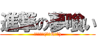 進撃の夢喰い (夢オチ怖い(*゜Q゜*))