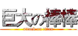 巨大の棒棒 (attack on titan)