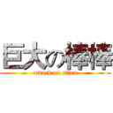 巨大の棒棒 (attack on titan)