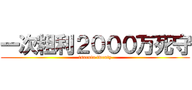 一次粗利２０００万死守 (tsuruta twenty)