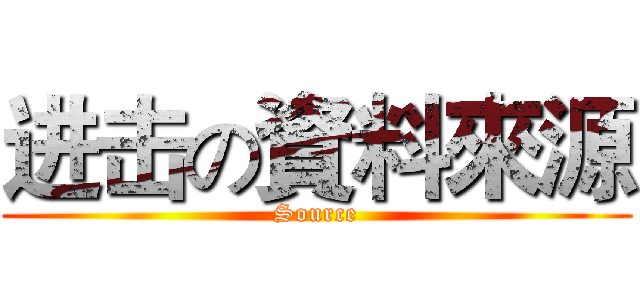 进击の資料來源 (Source)