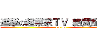 進撃の起業家ＴＶ 絶賛配信中 (attack on titan)