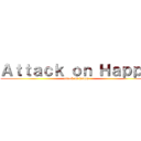 Ａｔｔａｃｋ ｏｎ Ｈａｐｐｙ (attack on happy)