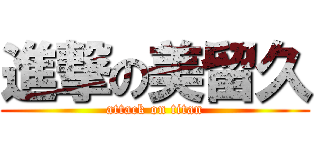 進撃の美留久 (attack on titan)
