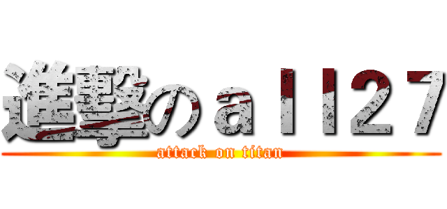 進擊のａｌｌ２７ (attack on titan)