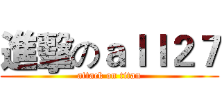 進擊のａｌｌ２７ (attack on titan)