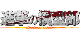 進撃の模型部 (attack on mokei)