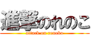 進撃のれのこ (attack on renoko)