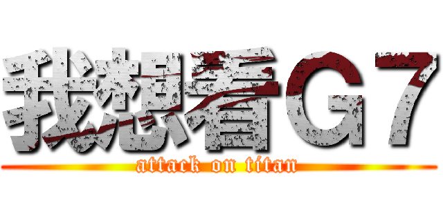 我想看Ｇ７ (attack on titan)