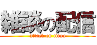 雑談の配信 (attack on titan)