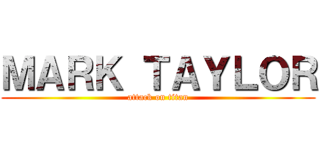 ＭＡＲＫ ＴＡＹＬＯＲ (attack on titan)