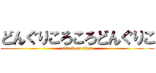 どんぐりころころどんぐりこ (attack on titan)