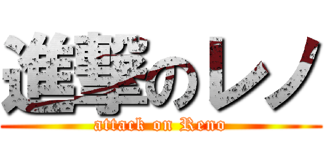進撃のレノ (attack on Reno)