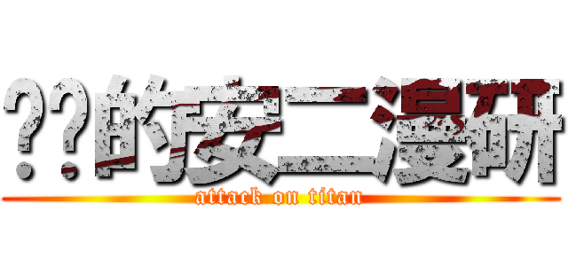 进击的安二漫研 (attack on titan)