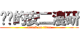 进击的安二漫研 (attack on titan)
