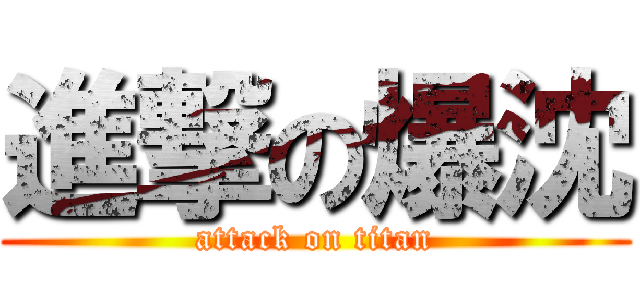 進撃の爆沈 (attack on titan)