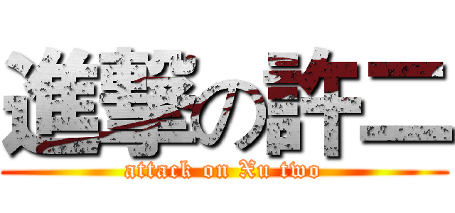 進撃の許二 (attack on Xu two)