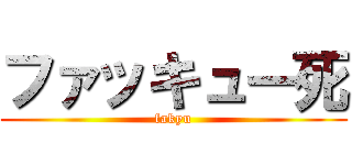 ファッキュー死 (fakyu)