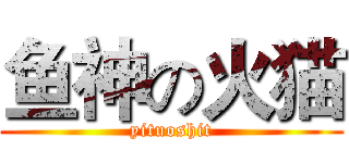 鱼神の火猫 (yituoshit)