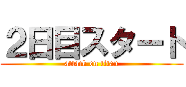 ２日目スタート (attack on titan)