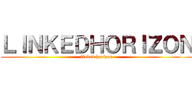 ＬＩＮＫＥＤＨＯＲＩＺＯＮ (linked horizon)