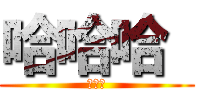 哈哈哈  (ㄎㄎㄎ)