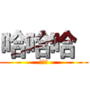 哈哈哈  (ㄎㄎㄎ)