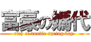 富豪の媽代 (rich of double spring bag )