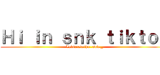 Ｈｉ ｉｎ ｓｎｋ ｔｉｋｔｏｋ (Levixxsasha..snk._)