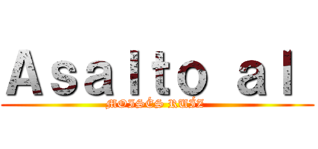 Ａｓａｌｔｏ ａｌ  (MOISÉS RUÍZ )