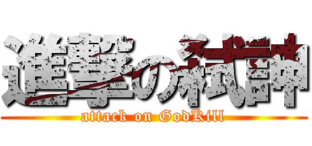 進撃の弑訷 (attack on GodKill)