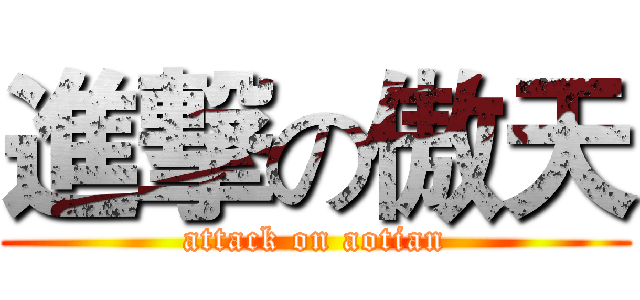 進撃の傲天 (attack on aotian)