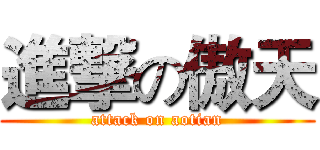 進撃の傲天 (attack on aotian)